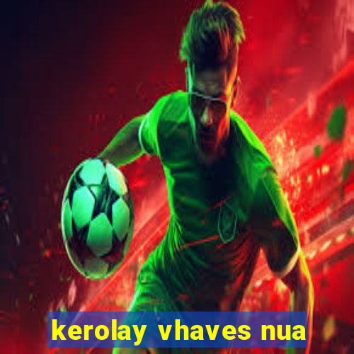 kerolay vhaves nua